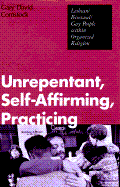 Unrepentant, Self-Affirming, Practicing: Lesbian/Bisexual/Gay People Within Organized Religion - Comstock, Gary