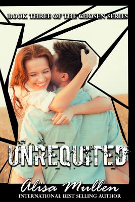 Unrequited: Book Three of The Chosen Series - Mullen, Alisa