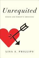 Unrequited: Women and Romantic Obsession