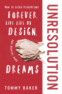 Unresolution: How to Ditch Resolutions Forever, Live Life by Design, and Achieve Your Dreams
