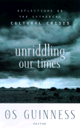 Unriddling Our Times: Reflections on the Gathering Cultural Crisis - Guinness, Os (Editor)