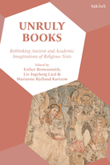 Unruly Books: Rethinking Ancient and Academic Imaginations of Religious Texts