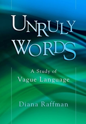 Unruly Words: A Study of Vague Language - Raffman, Diana