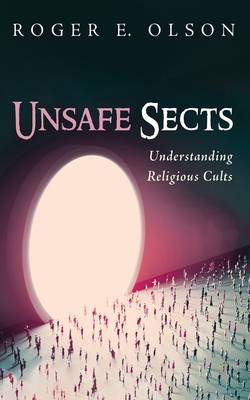 Unsafe Sects: Understanding Religious Cults - Olson, Roger E