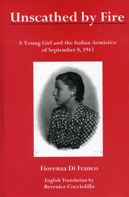 Unscathed by Fire: A Young Girl and the Italian Armistice of September 8, 1943 - Di Franco, Fiorenza, and Cocciolillo, Berenice (Translated by)