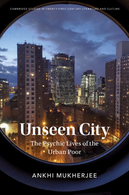 Unseen City: The Psychic Lives of the Urban Poor - Mukherjee, Ankhi