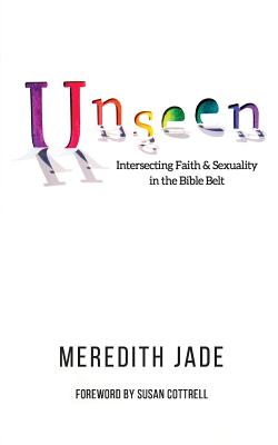 Unseen: Intersecting Faith & Sexuality in the Bible Belt - Cottrell, Susan (Foreword by), and Burgess, Brandi, and Jade, Meredith