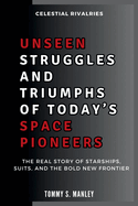 Unseen Struggles and Triumphs of Today's Space Pioneers: Celestial Rivalries: The Real Story of Starships, Suits, and the Bold New Frontier