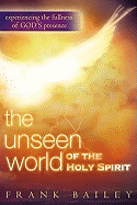 Unseen World of the Holy Spirit: Experiencing the Fullness of God's Presence