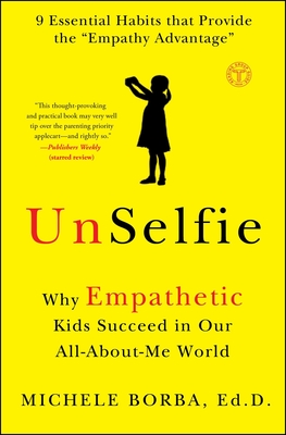 Unselfie: Why Empathetic Kids Succeed in Our All-About-Me World - Borba, Michele, Ed