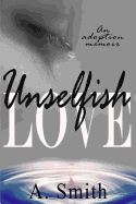 Unselfish Love: An Adoption Memoir