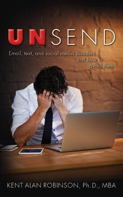 UnSend: Email, text, and social media disasters...and how to avoid them - Robinson, Kent Alan