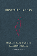 Unsettled Labors: Migrant Care Work in Palestine/Israel