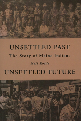 Unsettled Past, Unsettled Future: The Story of Maine Indians - Rolde, Neil