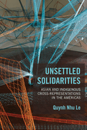 Unsettled Solidarities: Asian and Indigenous Cross-Representations in the Am?ricas