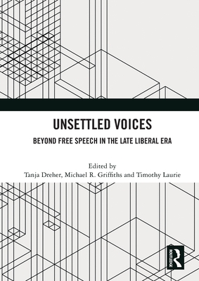 Unsettled Voices: Beyond Free Speech in the Late Liberal Era - Dreher, Tanja (Editor), and Griffiths, Michael R (Editor), and Laurie, Timothy (Editor)