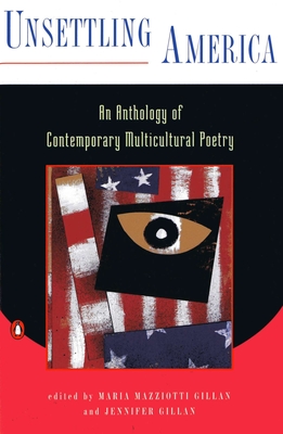 Unsettling America: An Anthology of Contemporary Multicultural Poetry - Gillan, Maria Mazziotti (Editor), and Gillan, Jennifer (Editor)