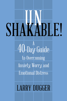 Unshakable!: A 40-Day Guide to Overcoming Anxiety, Worry, and Emotional Distress - Dugger, Larry