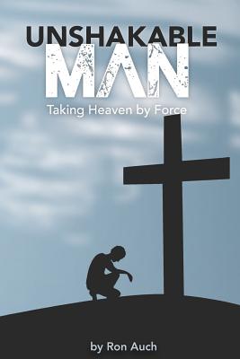 Unshakable Man: Taking Heaven by Force - Auch Sr, Ron