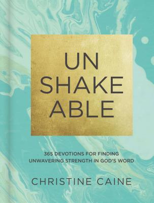 Unshakeable: 365 Devotions for Finding Unwavering Strength in God's Word - Caine, Christine