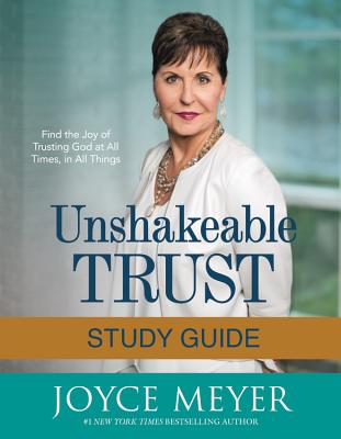 Unshakeable Trust Study Guide: Find the Joy of Trusting God at All Times, in All Things - Meyer, Joyce
