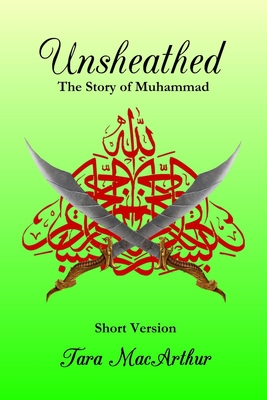 Unsheathed: The Story of Muhammad (Short Version without Pictures) - MacArthur, Tara