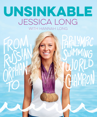 Unsinkable: From Russian Orphan to Paralympic Swimming World Champion - Long, Jessica