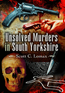 Unsolved Murders in South Yorkshire - Lomax, Scott C.