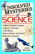 Unsolved Mysteries of Science: A Mind-Expanding Journey Through a Universe of Big Bangs, Particle Waves, and Other Perplexing Concepts