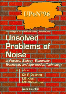 Unsolved Problems of Noise in Physics, Biology, Electronic Technology and Information Technology, Proc - Doering, Charles R (Editor), and Kiss, L B (Editor), and Shlesinger, Michael F (Editor)