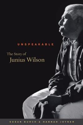 Unspeakable: The Story of Junius Wilson - Burch, Susan, and Joyner, Hannah