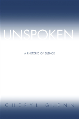 Unspoken: A Rhetoric of Silence - Glenn, Cheryl