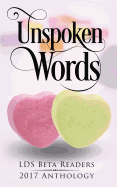 Unspoken Words: Lds Beta Readers 2017 Anthology