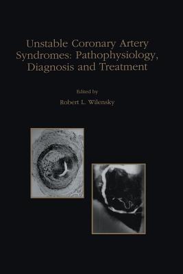 Unstable Coronary Artery Syndromes Pathophysiology, Diagnosis and Treatment - Wilensky, Robert L