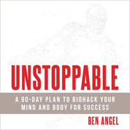 Unstoppable: A 90-Day Plan to Biohack Your Mind and Body for Success