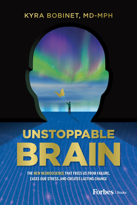 Unstoppable Brain: The New Neuroscience That Frees Us from Failure, Eases Our Stress, and Creates Lasting Change - Bobinet, Kyra