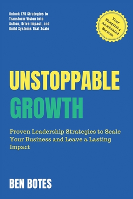 Unstoppable Growth: Real-World Insights to Lead, Scale, and Leave a Lasting Impact - Botes, Ben