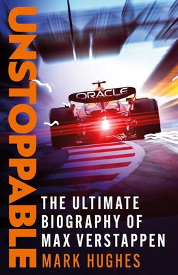 Unstoppable: The Ultimate Biography of Three-Time F1 World Champion Max Verstappen - Hughes, Mark