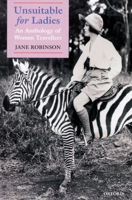 Unsuitable for Ladies: An Anthology of Women Travellers - Robinson, Jane (Editor)