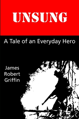 Unsung: A Tale of an Everyday Hero - Griffin, James Robert