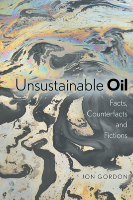 Unsustainable Oil: Facts, Counterfacts and Fictions - Gordon, Jon