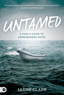 Untamed: A Fool's Guide to Surrendered Faith