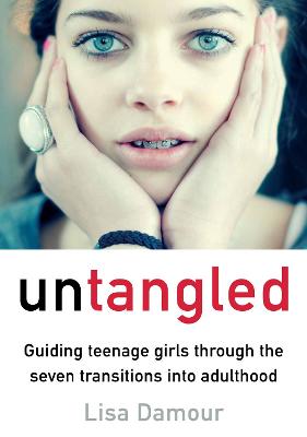 Untangled: Guiding Teenage Girls Through the Seven Transitions into Adulthood - Damour, Lisa