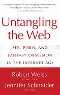 Untangling the Web: Sex, Porn, and Fantasy Obsession in the Internet Age - Weiss, Lcsw, and Schneider, M D, and Weiss, Robert, MSW, M S W