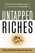 Untapped Riches: Never Pay Off Your Mortgage- And Other Surprising Secrets for Building Wealth