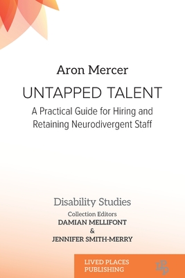 Untapped Talent: A Practical Guide for Hiring and Retaining Neurodivergent Staff - Mercer, Aron, and Mellifont, Damian (Editor), and Smith-Merry, Jennifer (Editor)