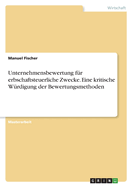 Unternehmensbewertung f?r erbschaftsteuerliche Zwecke. Eine kritische W?rdigung der Bewertungsmethoden