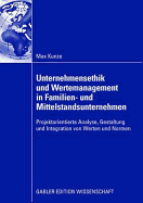 Unternehmensethik Und Wertemanagement in Familien- Und Mittelstandsunternehmen: Projektorientierte Analyse, Gestaltung Und Integration Von Werten Und Normen