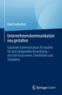 Unternehmenskommunikation neu gestalten: Corporate Communication fit machen fr eine zeitgeme Ausrichtung - mit Self-Assessment, Checklisten und Templates