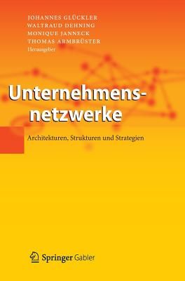 Unternehmensnetzwerke: Architekturen, Strukturen Und Strategien - Gl?ckler, Johannes (Editor), and Dehning, Waltraud (Editor), and Janneck, Monique (Editor)